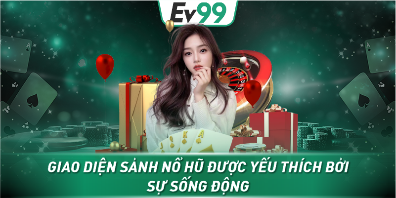 Giao diện sảnh Nổ Hũ được yếu thích bởi sự sống động