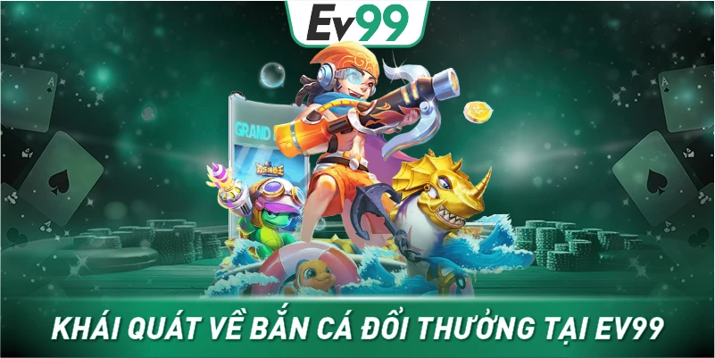 Khái quát về bắn cá đổi thưởng tại EV99